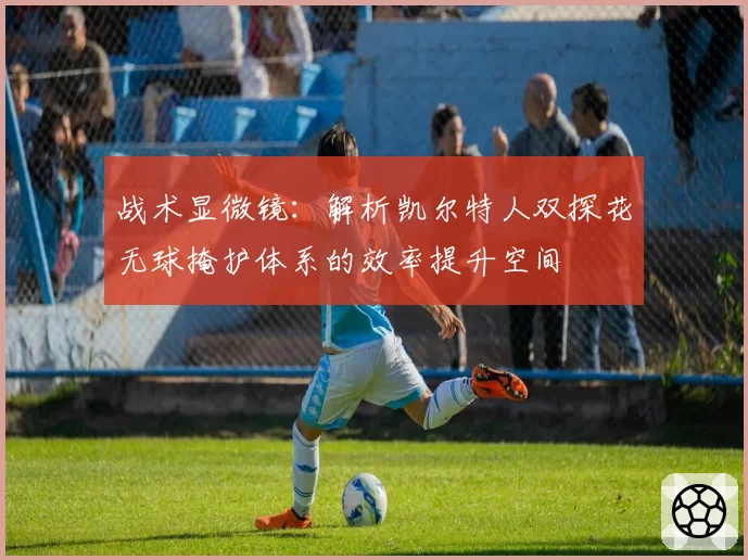 战术显微镜:解析凯尔特人双探花无球掩护体系的效率提升空间