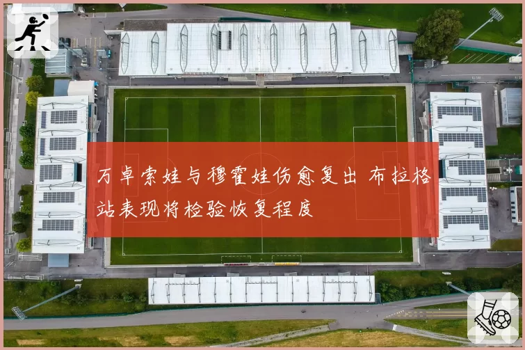 万卓索娃与穆霍娃伤愈复出 布拉格站表现将检验恢复程度