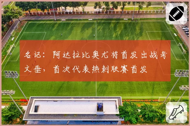 名记:阿达拉比奥尤将首发出战考文垂,首次代表热刺联赛首发