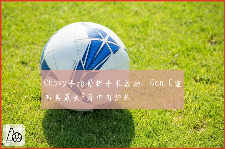 Chovy手指骨折手术成功,Gen.G宣布其最快7月中旬归队