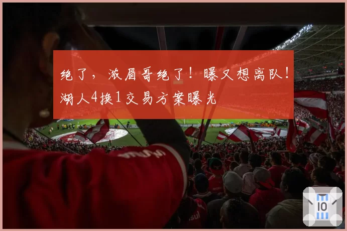 绝了,浓眉哥绝了!曝又想离队!湖人4换1交易方案曝光
